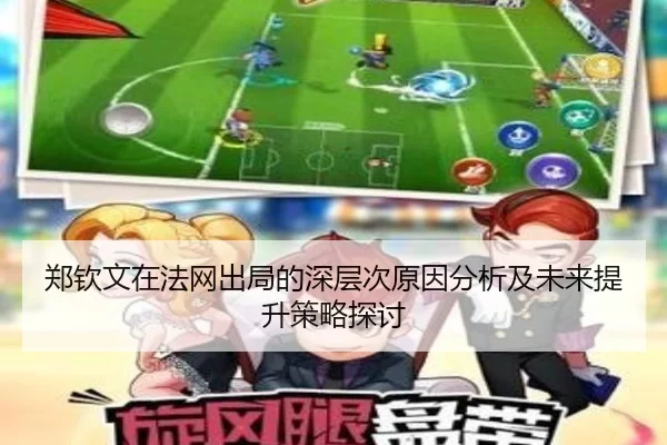 郑钦文在法网出局的深层次原因分析及未来提升策略探讨